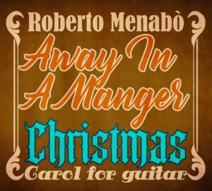 Roberto Menabò "Away In A Manger - Christmas Carol for Guitar" cover Antonio Boschi
